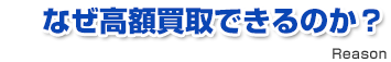 なぜ高額買取できるのか？