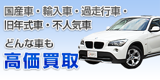 国産車・輸入車・過走行車・旧年式車・不人気車　どんな車も高額買取